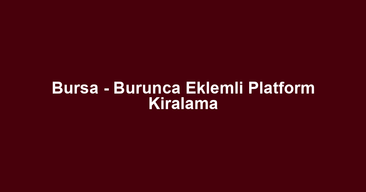 Bursa - Burunca Eklemli Platform Kiralama