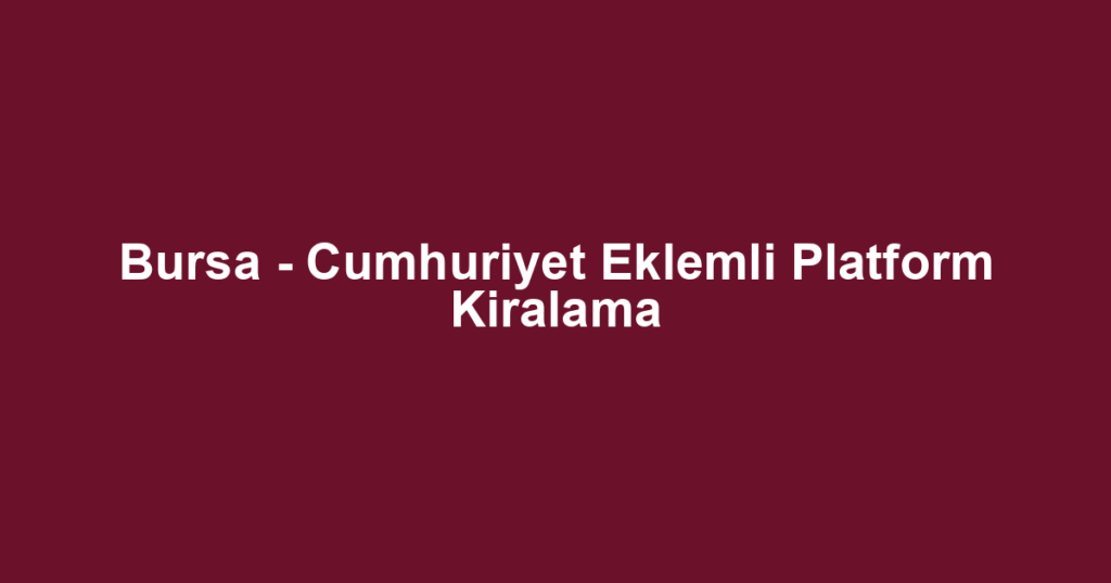 Bursa - Cumhuriyet Eklemli Platform Kiralama