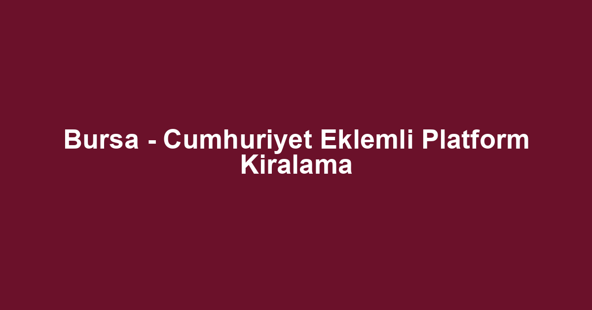 Bursa - Cumhuriyet Eklemli Platform Kiralama