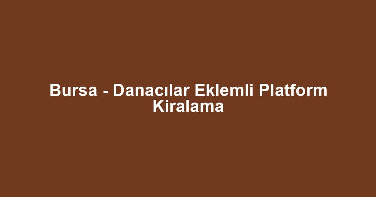 Bursa - Danacılar Eklemli Platform Kiralama