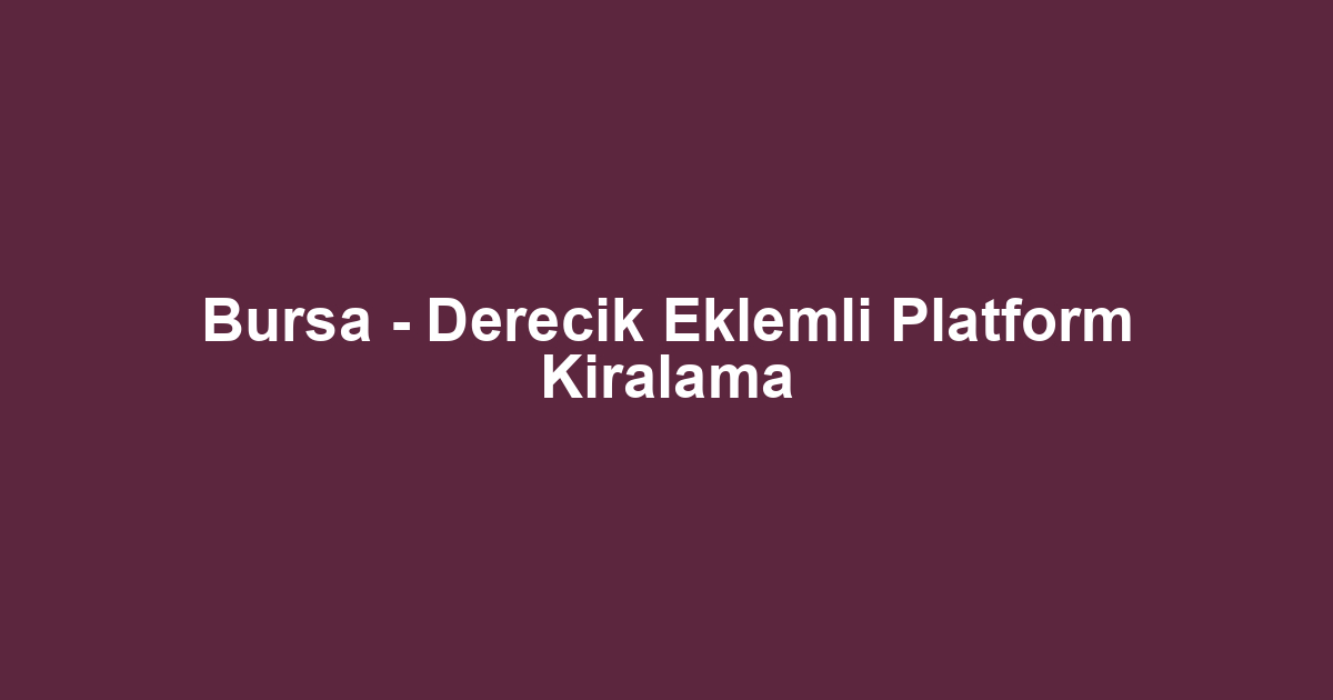 Bursa - Derecik Eklemli Platform Kiralama