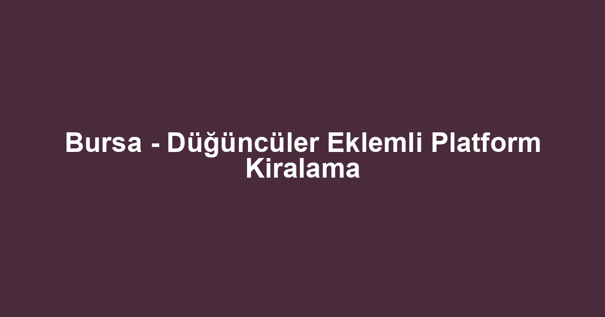 Bursa - Düğüncüler Eklemli Platform Kiralama