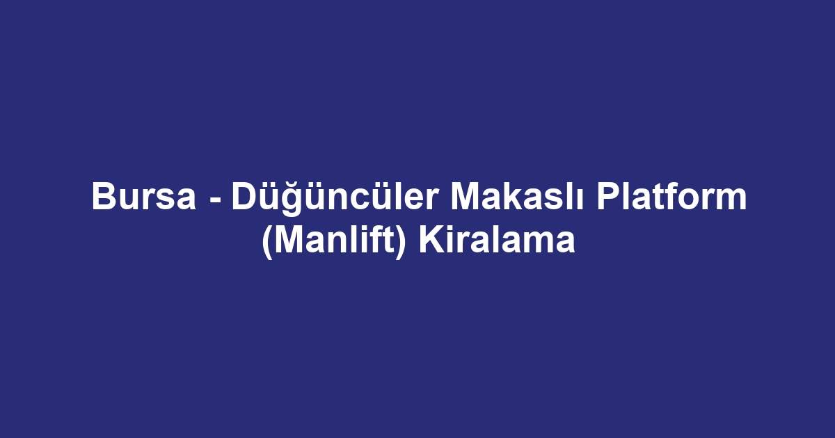 Bursa - Düğüncüler Makaslı Platform (Manlift) Kiralama
