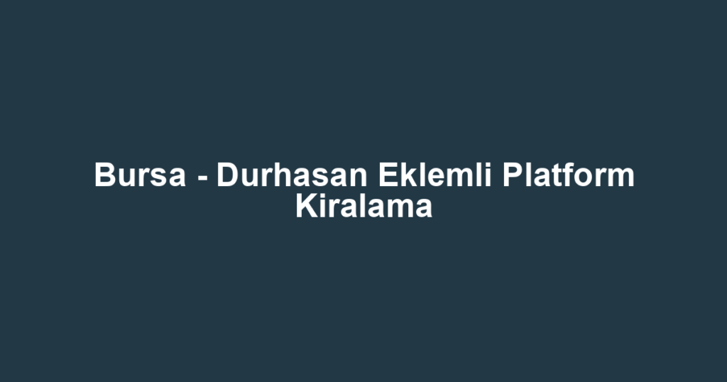 Bursa - Durhasan Eklemli Platform Kiralama