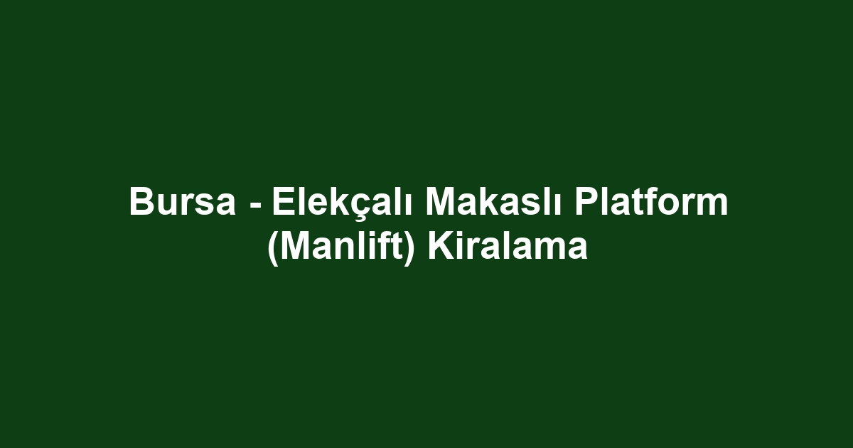 Bursa - Elekçalı Makaslı Platform (Manlift) Kiralama