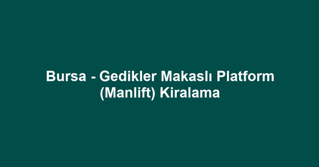 Bursa - Gedikler Makaslı Platform (Manlift) Kiralama
