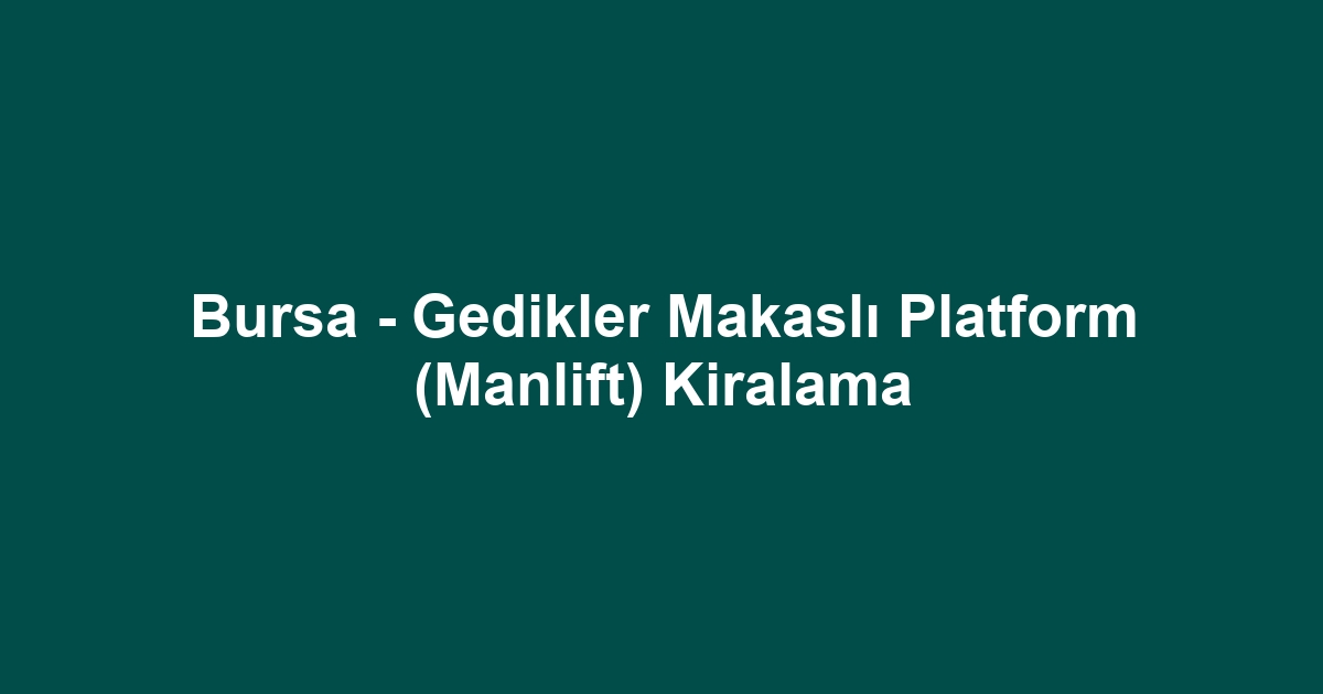 Bursa - Gedikler Makaslı Platform (Manlift) Kiralama