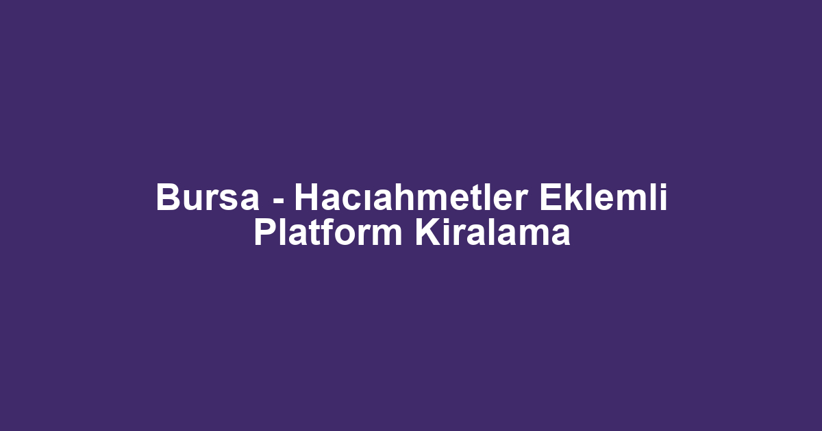 Bursa - Hacıahmetler Eklemli Platform Kiralama