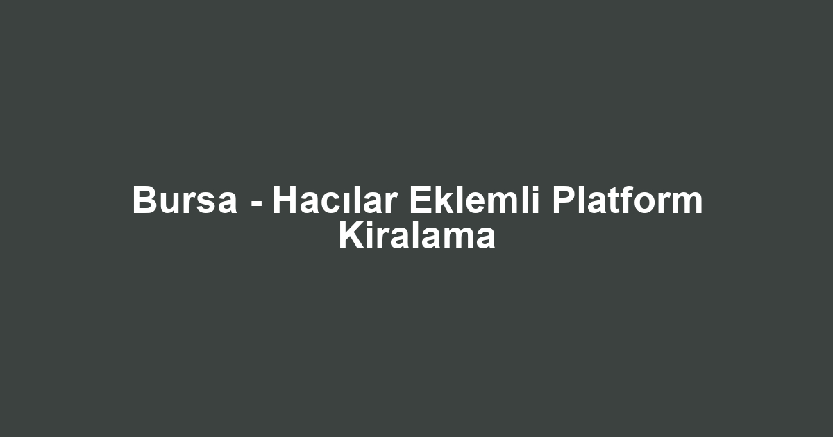 Bursa - Hacılar Eklemli Platform Kiralama
