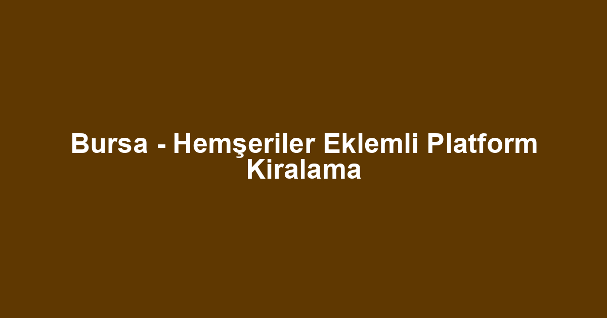 Bursa - Hemşeriler Eklemli Platform Kiralama