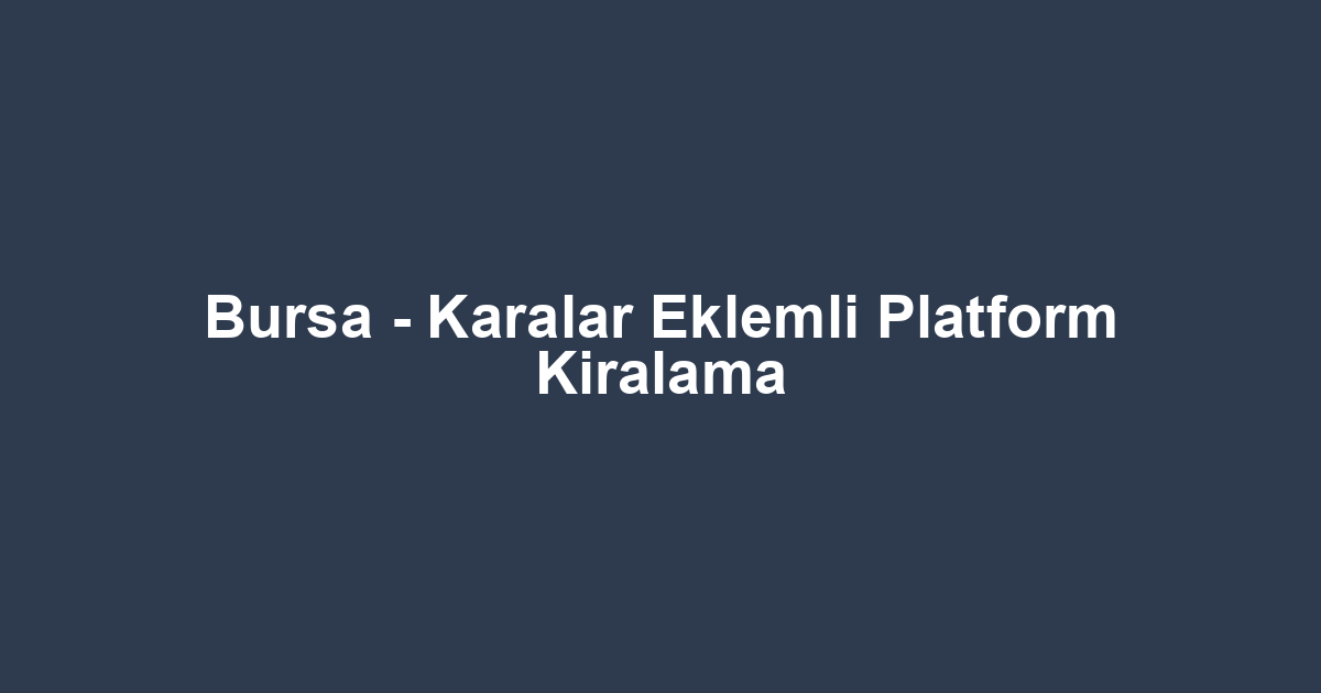 Bursa - Karalar Eklemli Platform Kiralama