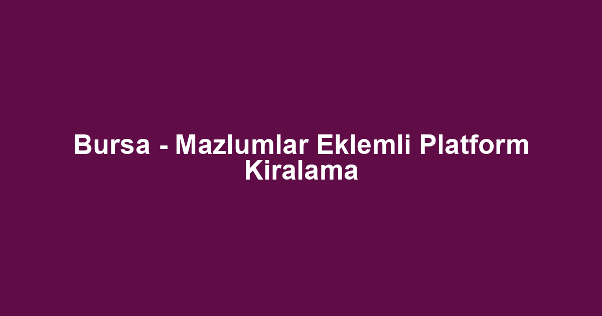 Bursa - Mazlumlar Eklemli Platform Kiralama