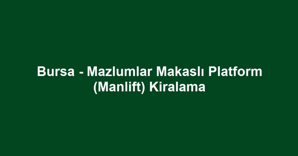 Bursa - Mazlumlar Makaslı Platform (Manlift) Kiralama