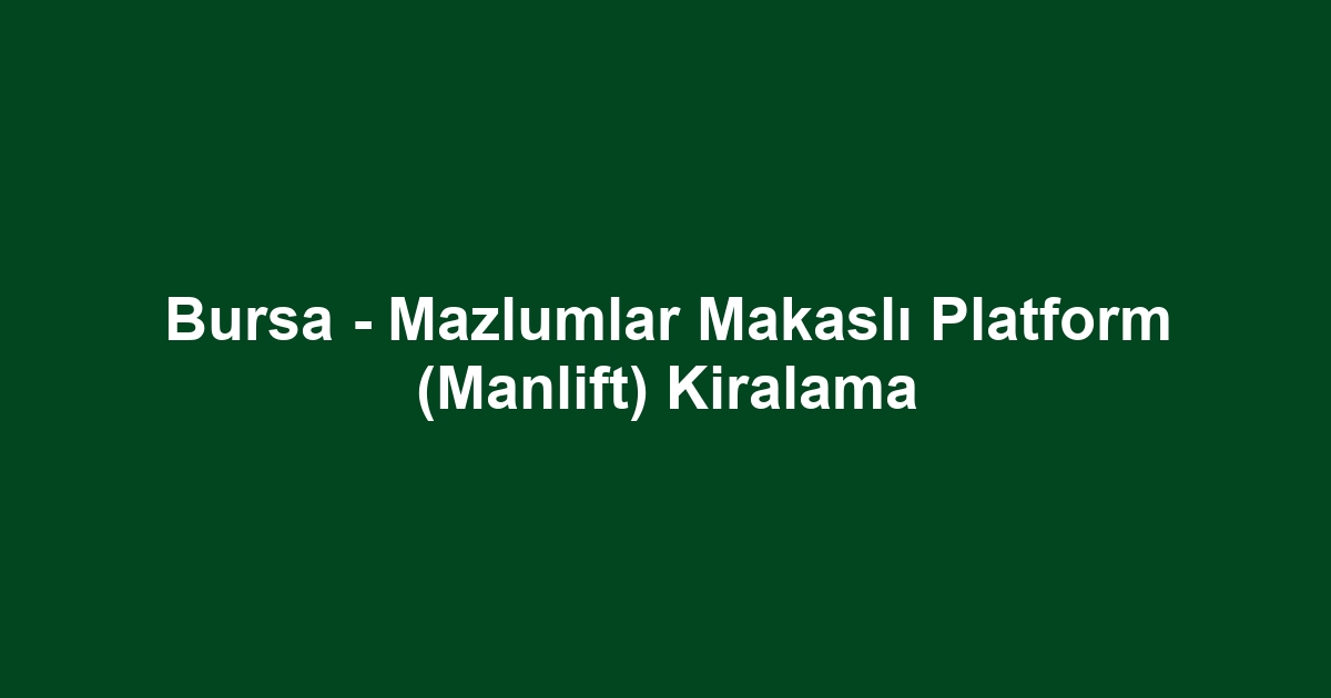 Bursa - Mazlumlar Makaslı Platform (Manlift) Kiralama