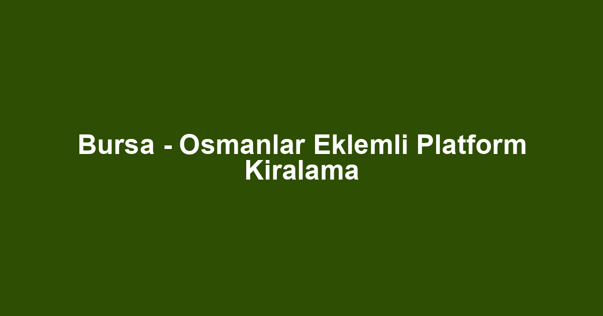 Bursa - Osmanlar Eklemli Platform Kiralama