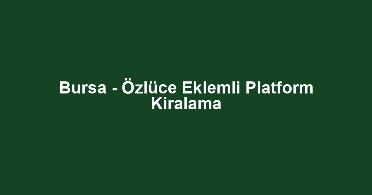Bursa - Özlüce Eklemli Platform Kiralama