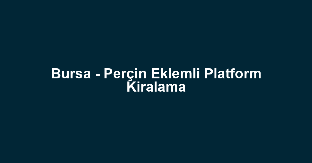 Bursa - Perçin Eklemli Platform Kiralama