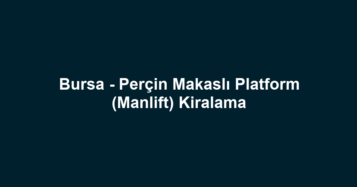 Bursa - Perçin Makaslı Platform (Manlift) Kiralama