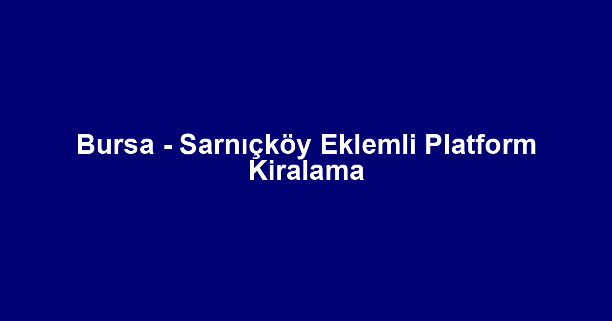 Bursa - Sarnıçköy Eklemli Platform Kiralama
