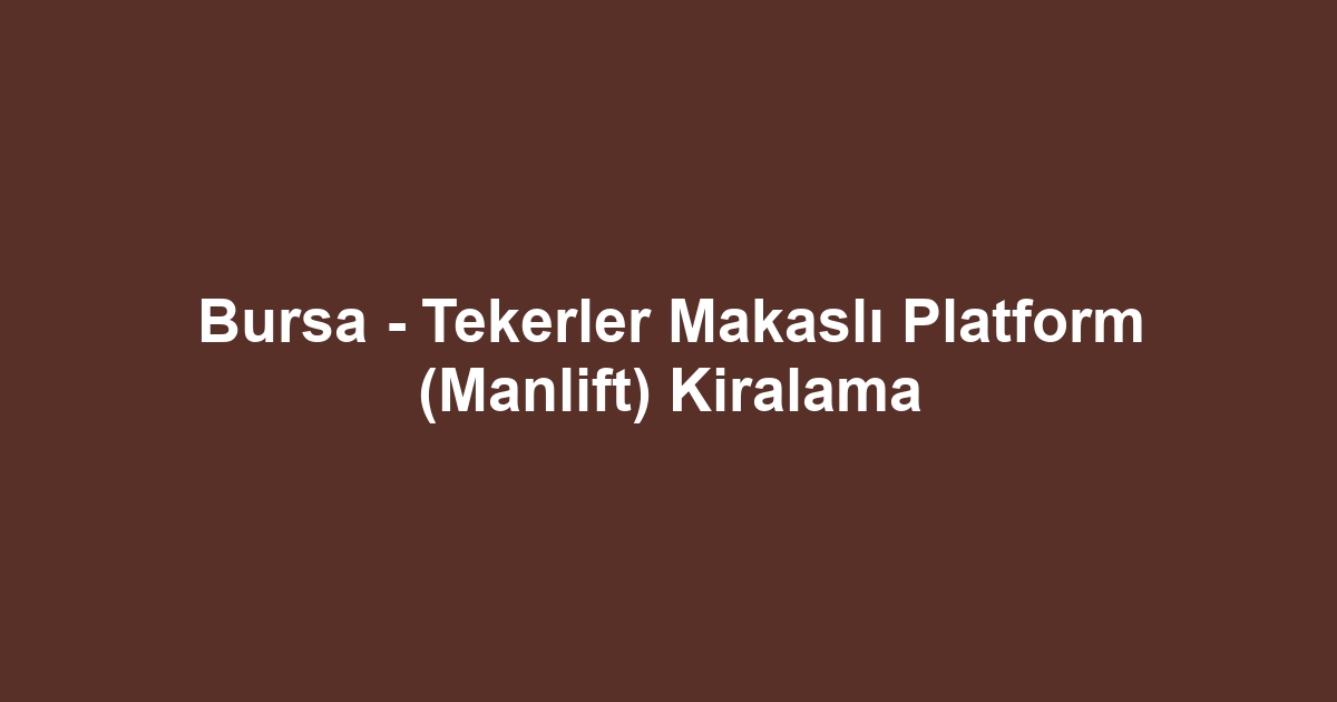 Bursa - Tekerler Makaslı Platform (Manlift) Kiralama