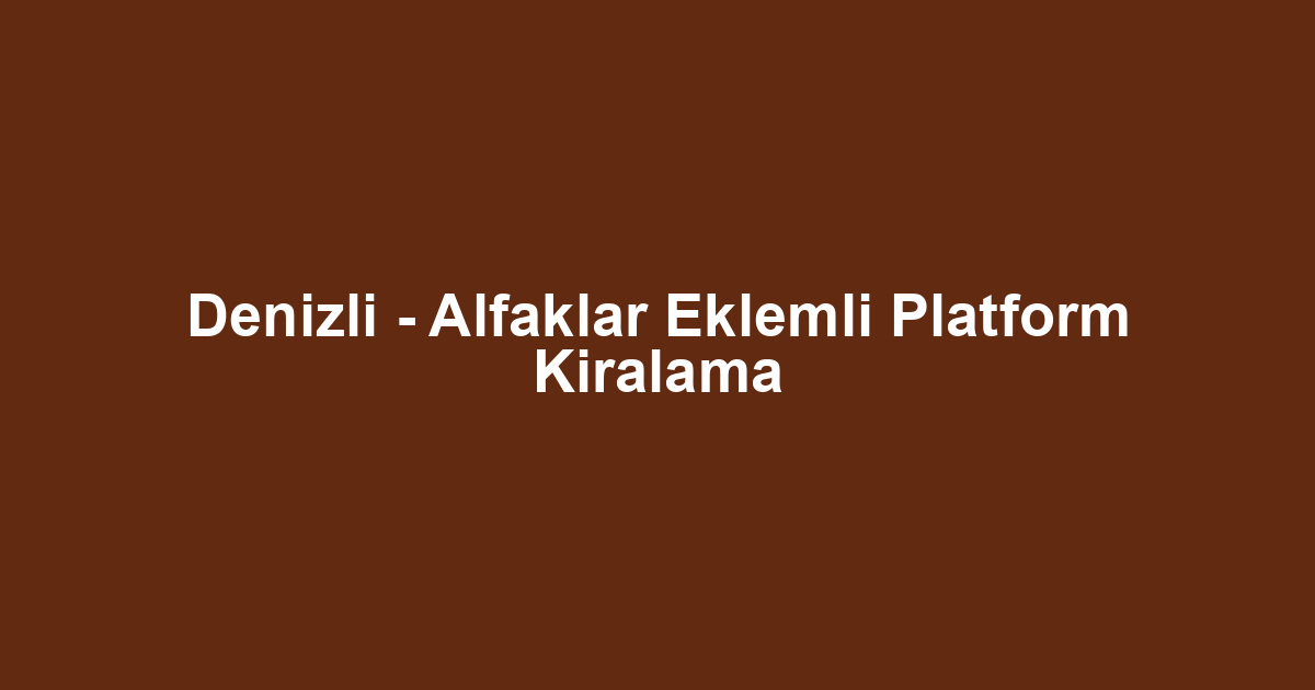 Denizli - Alfaklar Eklemli Platform Kiralama