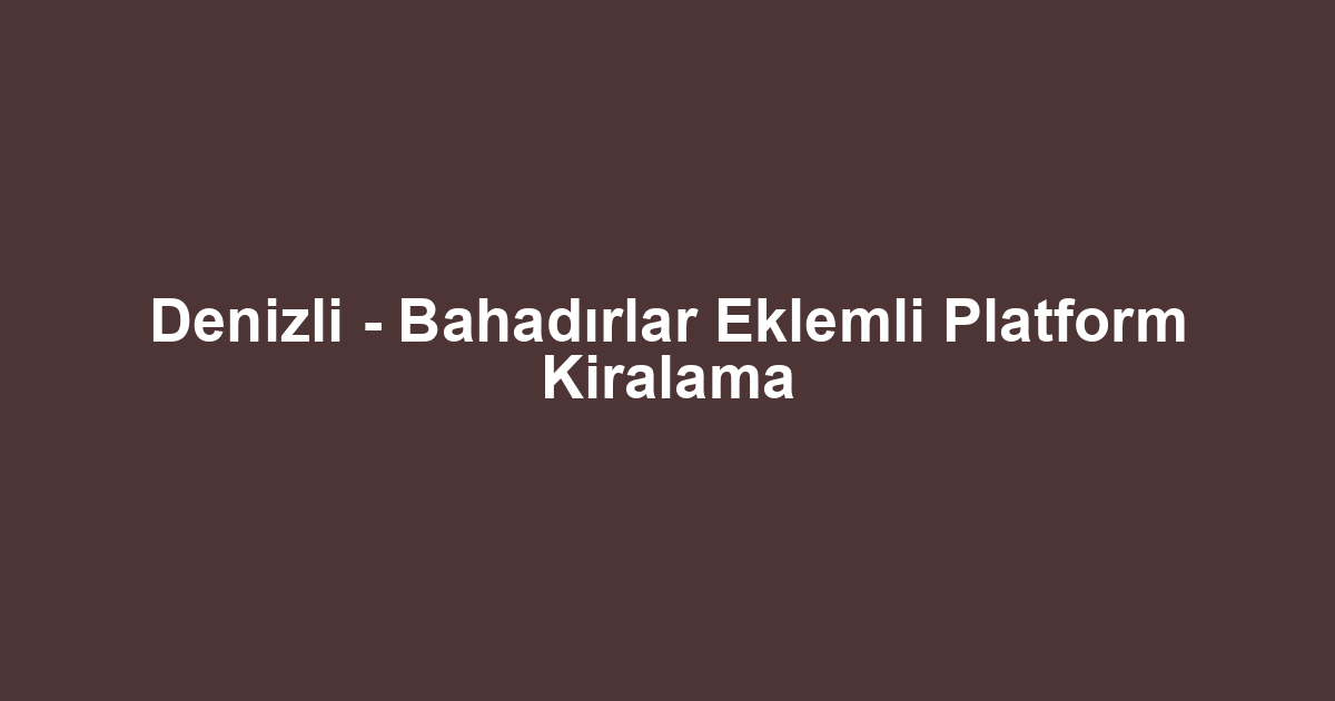 Denizli - Bahadırlar Eklemli Platform Kiralama