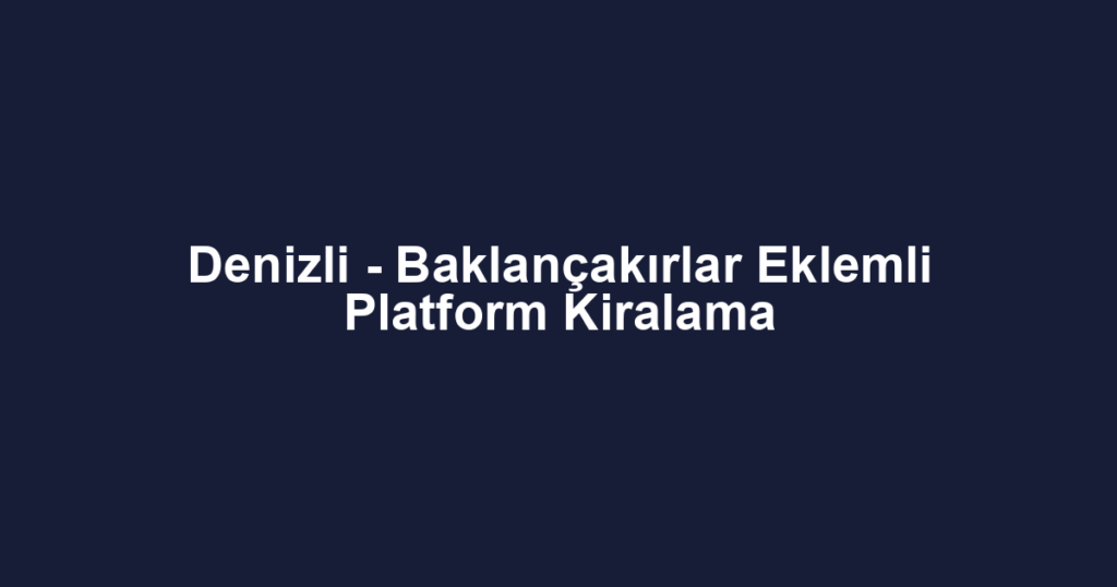 Denizli - Baklançakırlar Eklemli Platform Kiralama