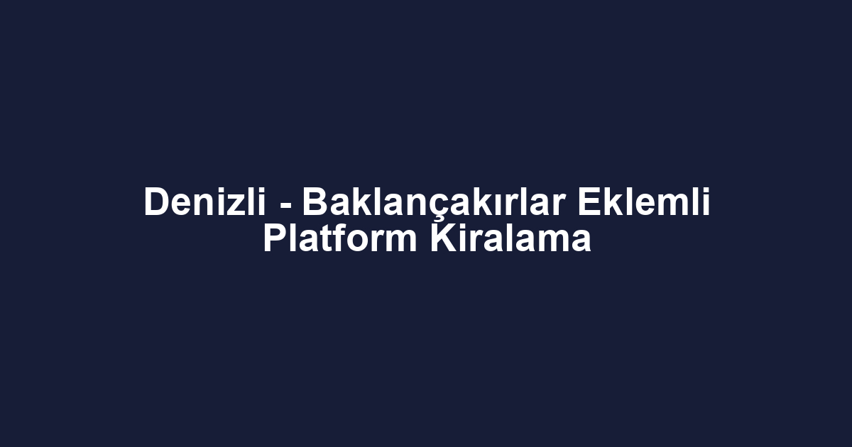 Denizli - Baklançakırlar Eklemli Platform Kiralama