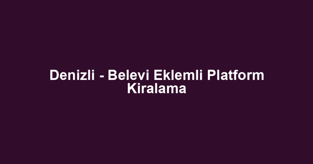 Denizli - Belevi Eklemli Platform Kiralama