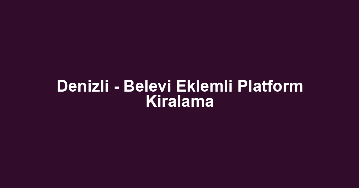 Denizli - Belevi Eklemli Platform Kiralama
