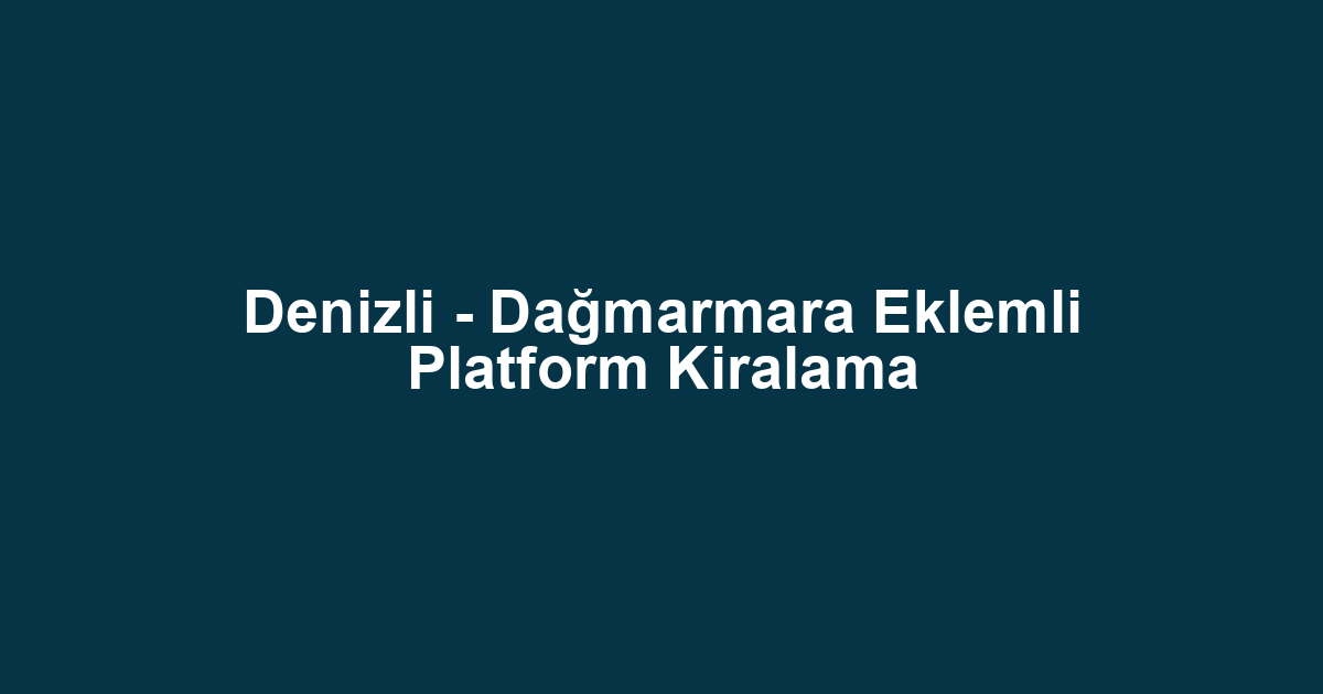 Denizli - Dağmarmara Eklemli Platform Kiralama