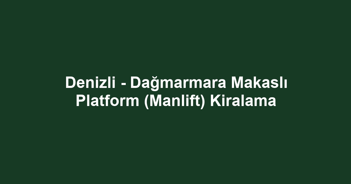Denizli - Dağmarmara Makaslı Platform (Manlift) Kiralama