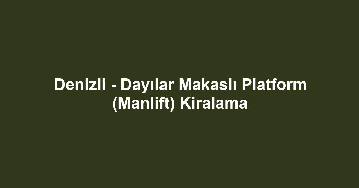 Denizli - Dayılar Makaslı Platform (Manlift) Kiralama