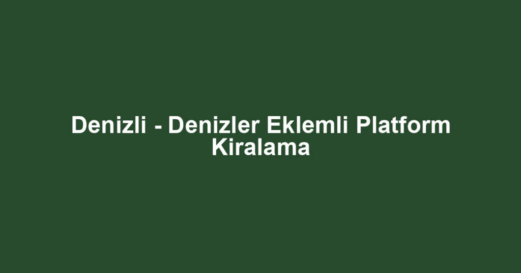 Denizli - Denizler Eklemli Platform Kiralama
