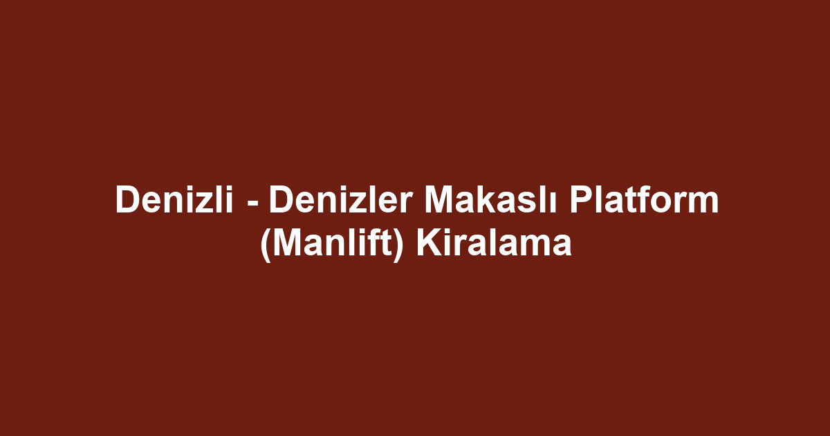 Denizli - Denizler Makaslı Platform (Manlift) Kiralama