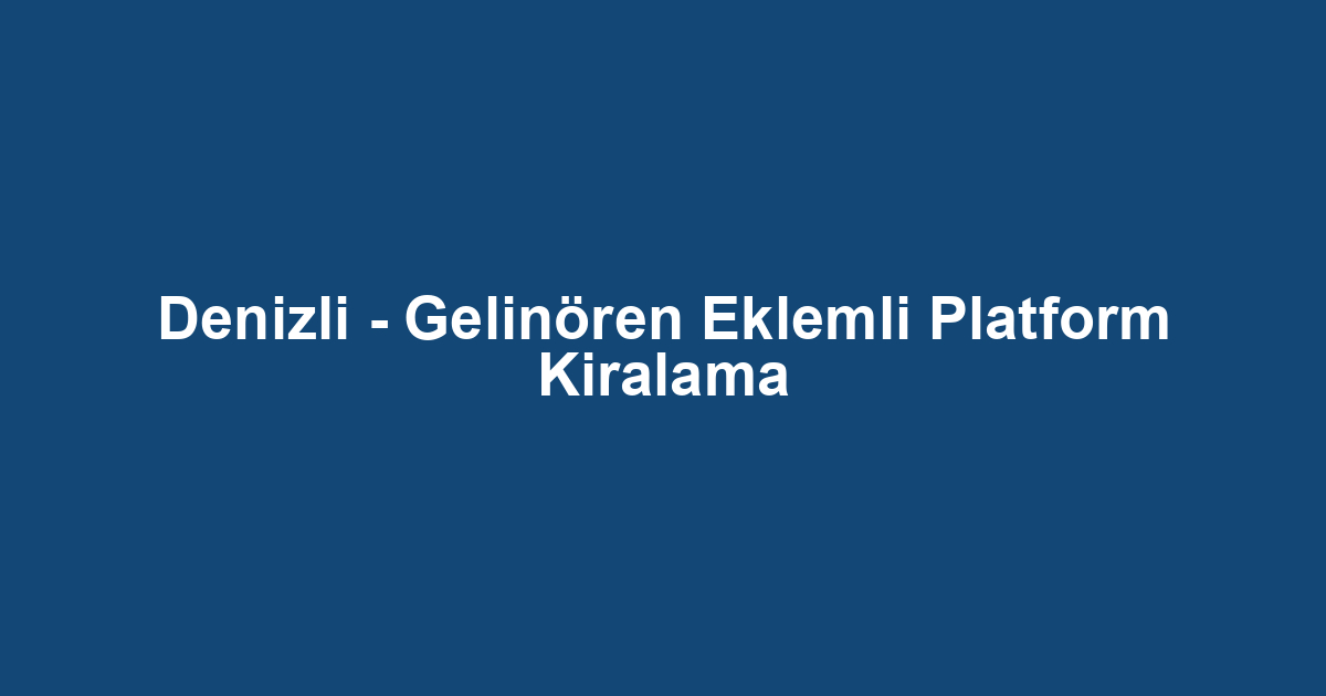 Denizli - Gelinören Eklemli Platform Kiralama