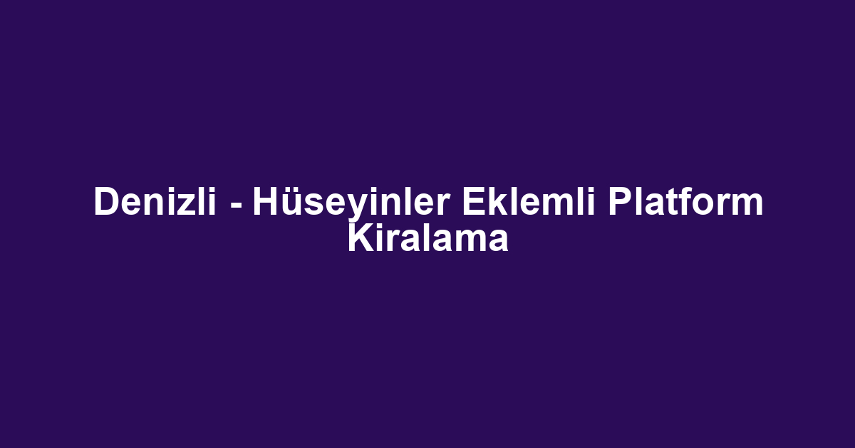 Denizli - Hüseyinler Eklemli Platform Kiralama
