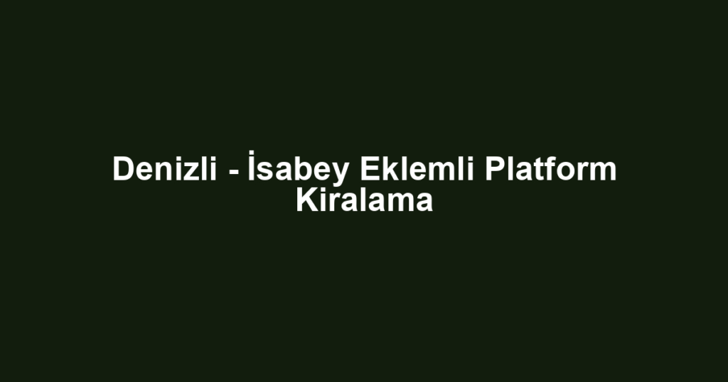 Denizli - İsabey Eklemli Platform Kiralama