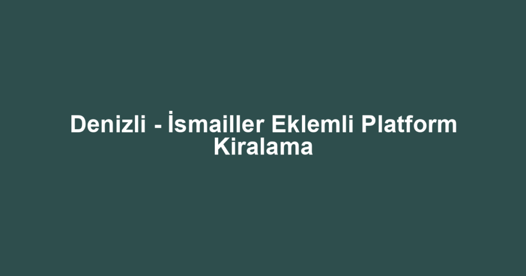Denizli - İsmailler Eklemli Platform Kiralama