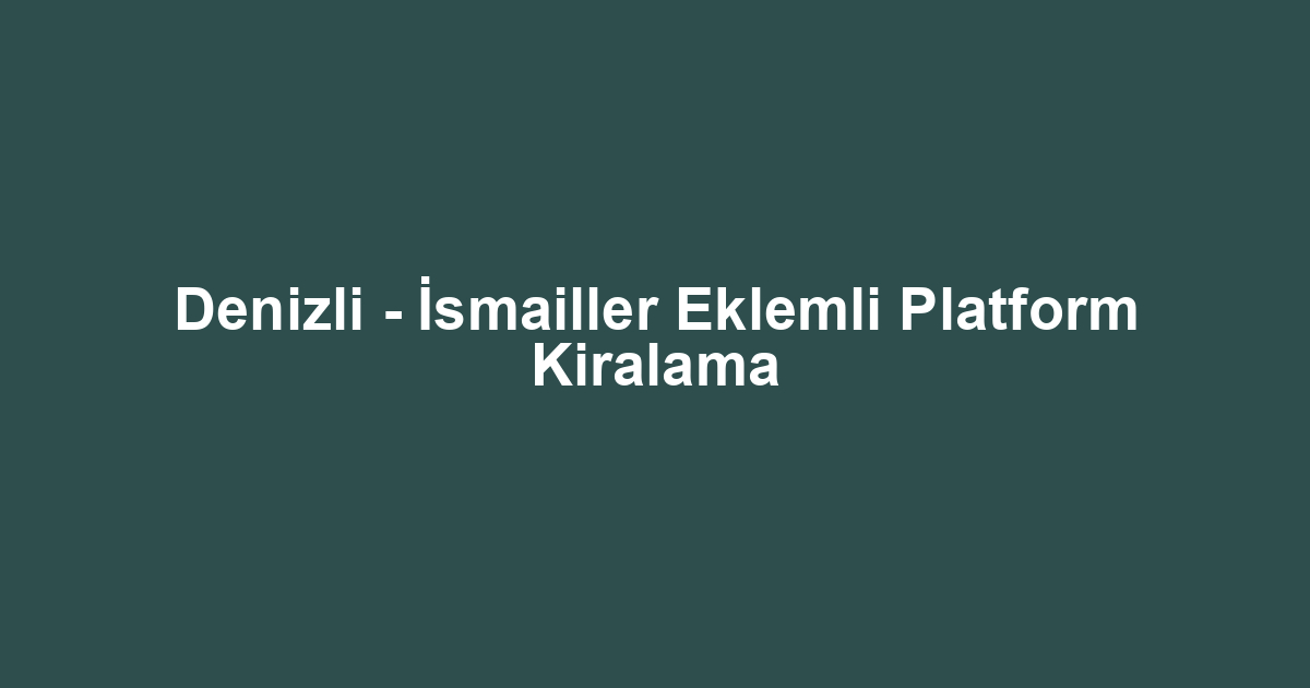 Denizli - İsmailler Eklemli Platform Kiralama