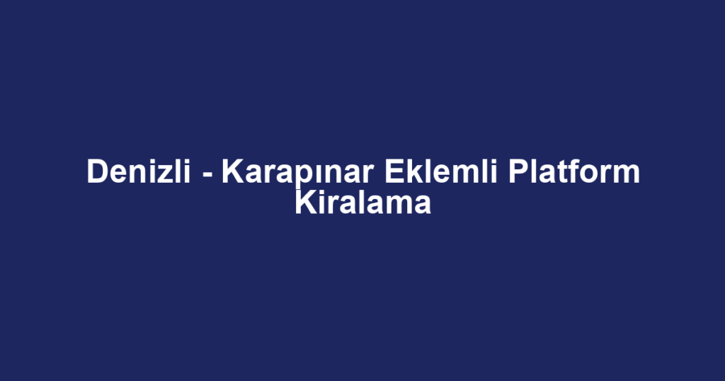 Denizli - Karapınar Eklemli Platform Kiralama
