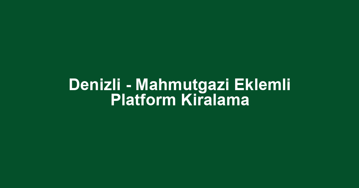 Denizli - Mahmutgazi Eklemli Platform Kiralama