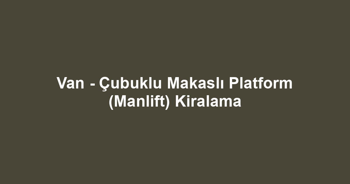 Van - Çubuklu Makaslı Platform (Manlift) Kiralama
