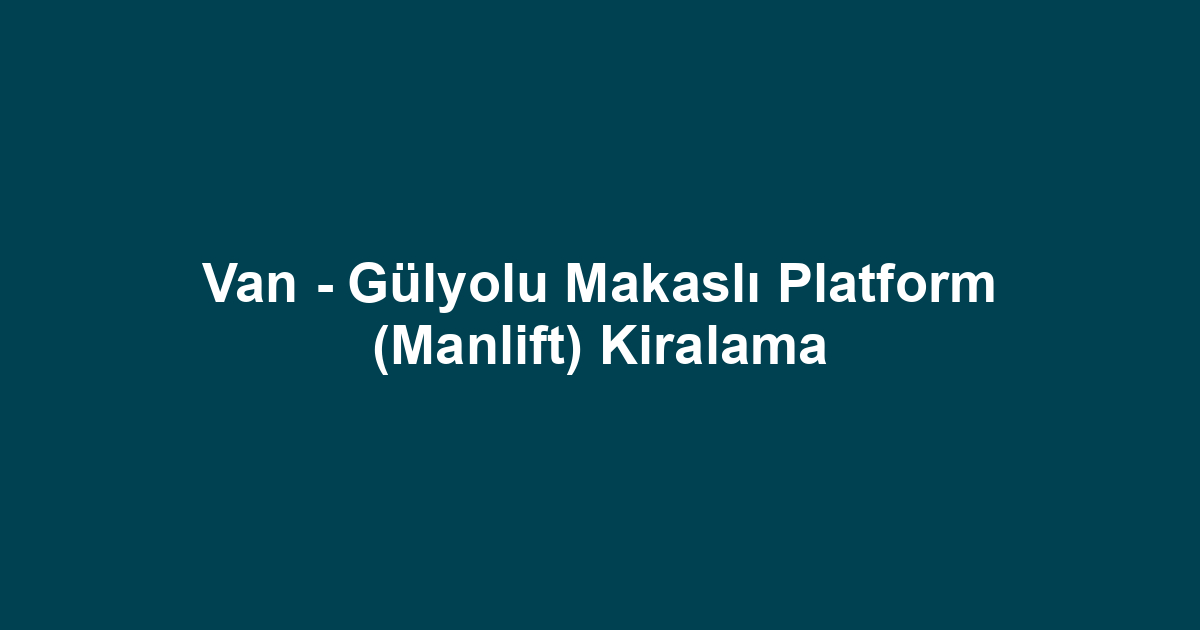Van - Gülyolu Makaslı Platform (Manlift) Kiralama