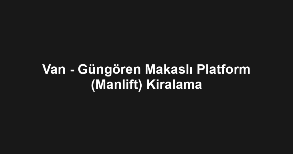 Van - Güngören Makaslı Platform (Manlift) Kiralama