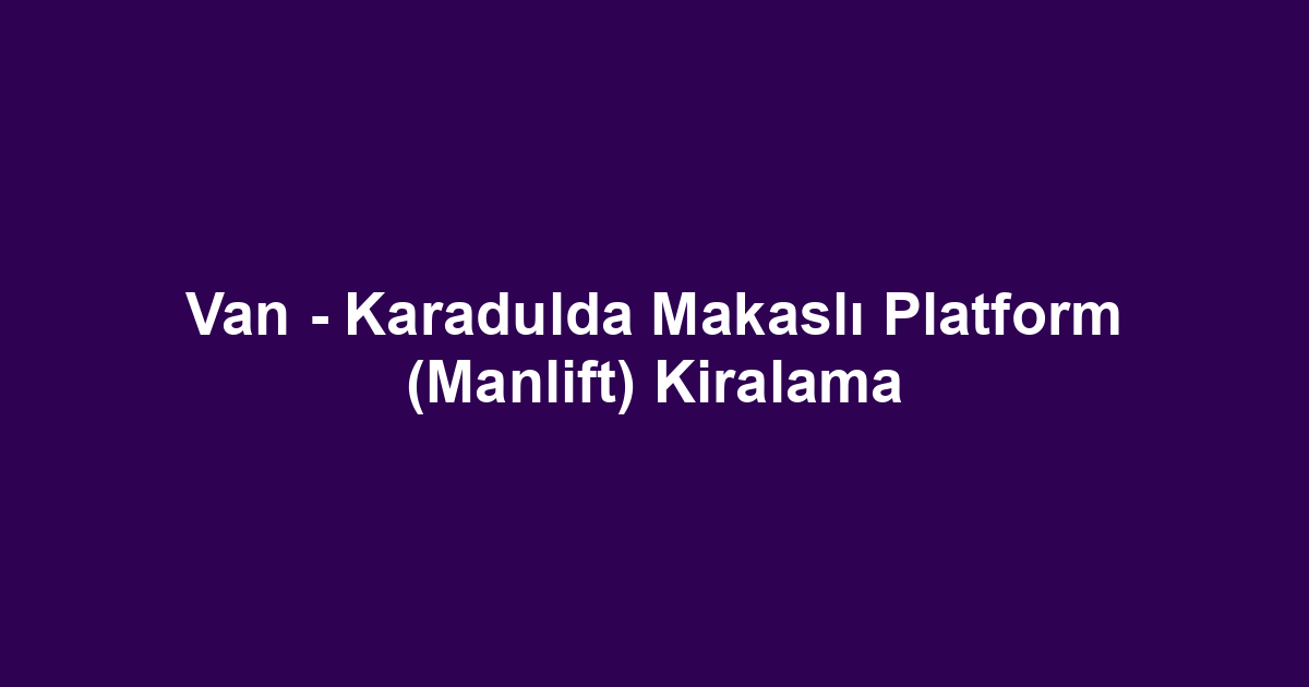 Van - Karadulda Makaslı Platform (Manlift) Kiralama