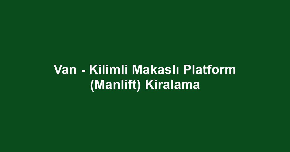 Van - Kilimli Makaslı Platform (Manlift) Kiralama