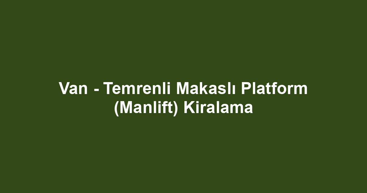 Van - Temrenli Makaslı Platform (Manlift) Kiralama