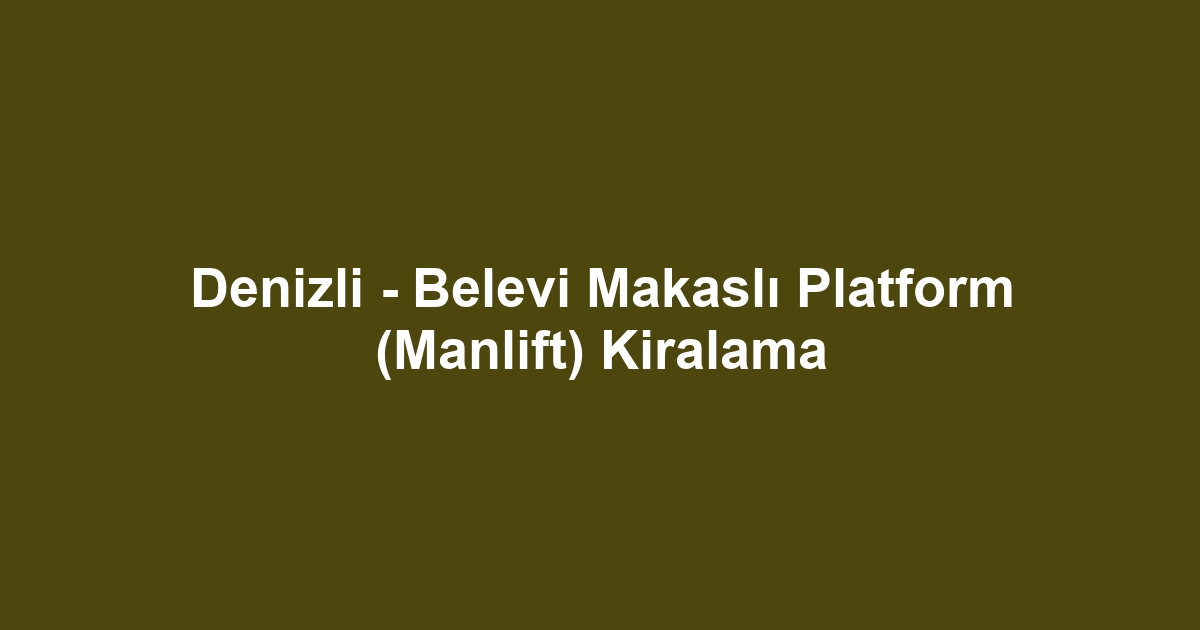 Denizli - Belevi Makaslı Platform (Manlift) Kiralama