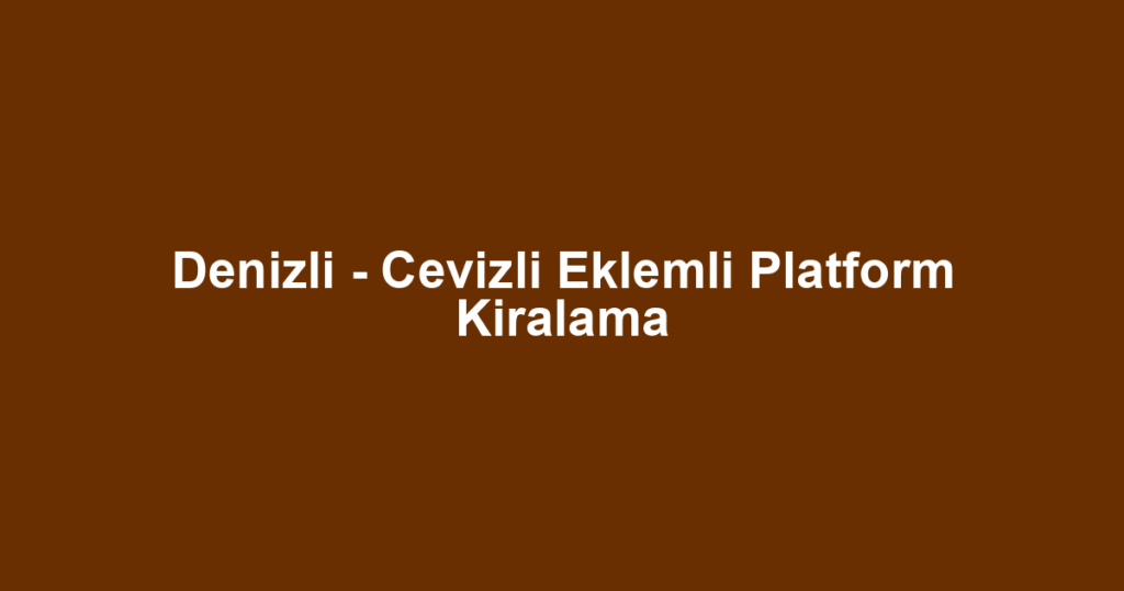 Denizli - Cevizli Eklemli Platform Kiralama
